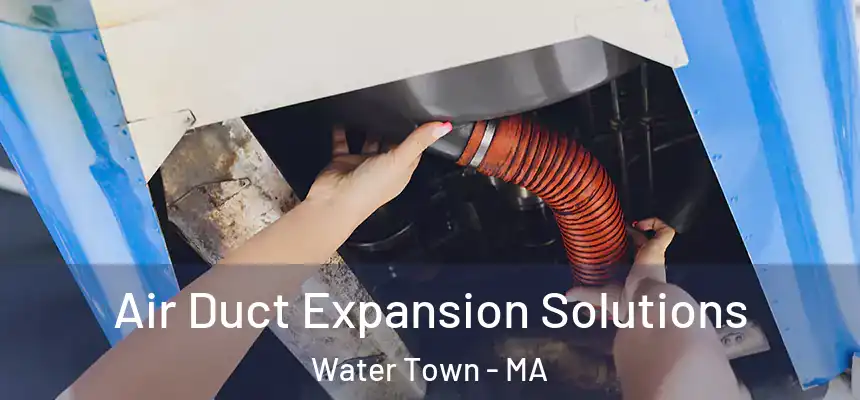 Air Duct Expansion Solutions Water Town - MA