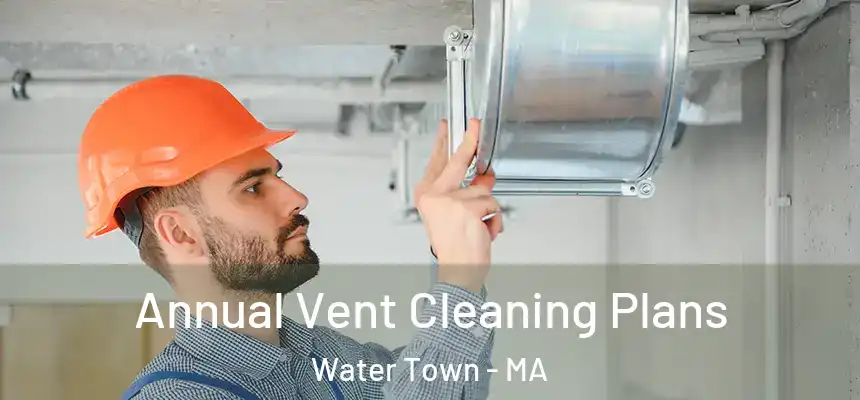 Annual Vent Cleaning Plans Water Town - MA