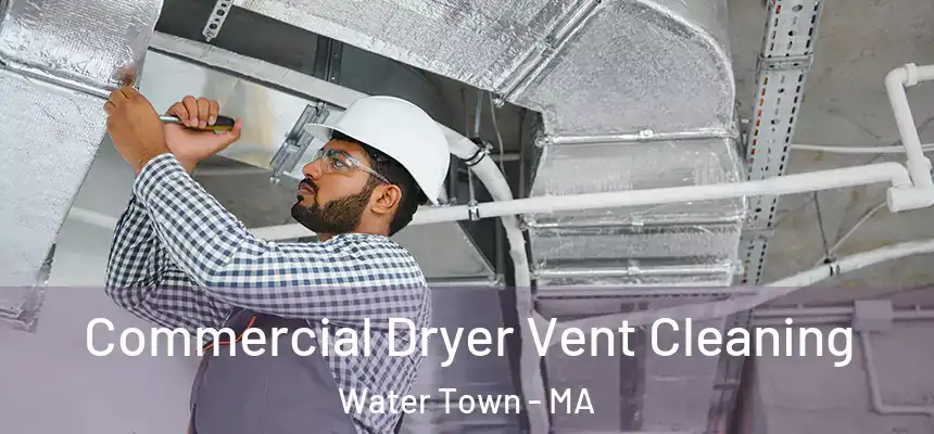 Commercial Dryer Vent Cleaning Water Town - MA