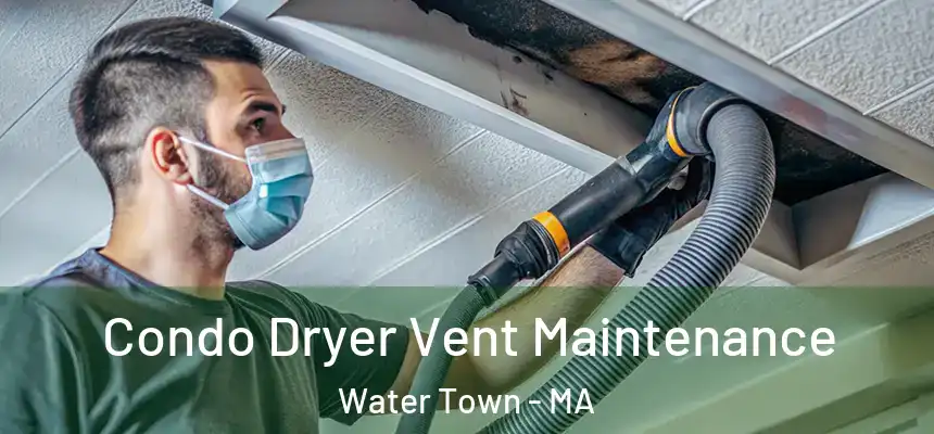 Condo Dryer Vent Maintenance Water Town - MA
