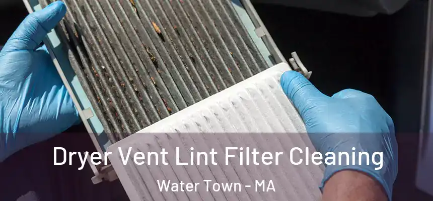 Dryer Vent Lint Filter Cleaning Water Town - MA