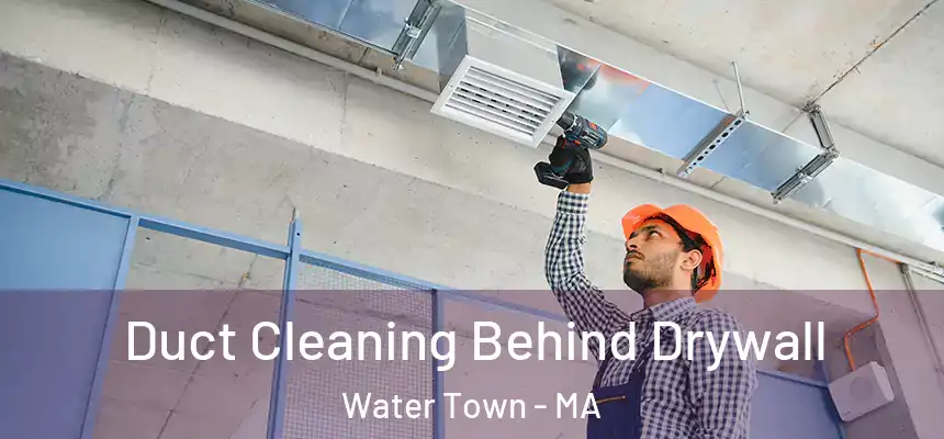 Duct Cleaning Behind Drywall Water Town - MA