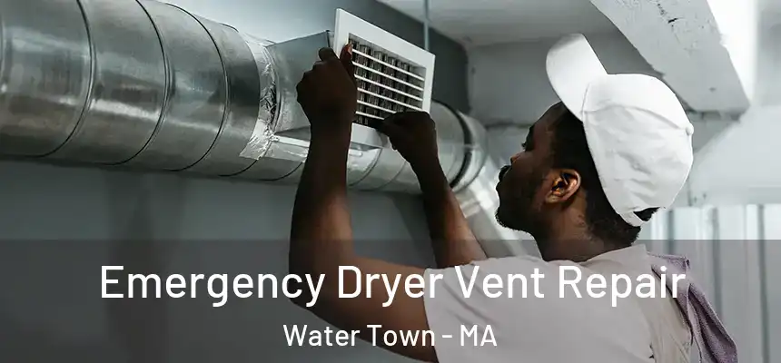 Emergency Dryer Vent Repair Water Town - MA