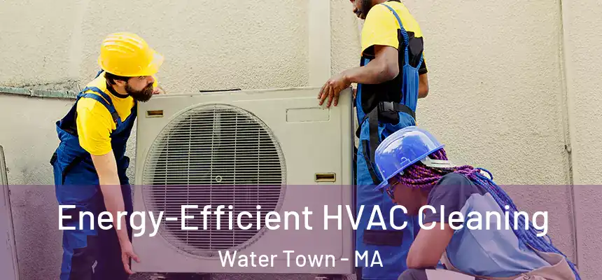  Energy-Efficient HVAC Cleaning Water Town - MA