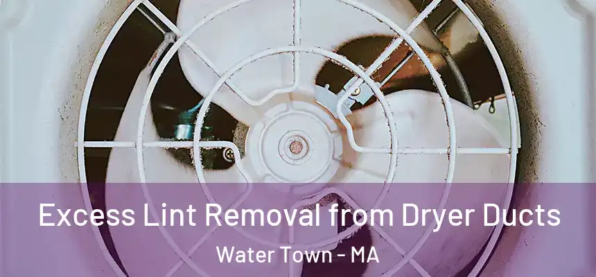  Excess Lint Removal from Dryer Ducts Water Town - MA