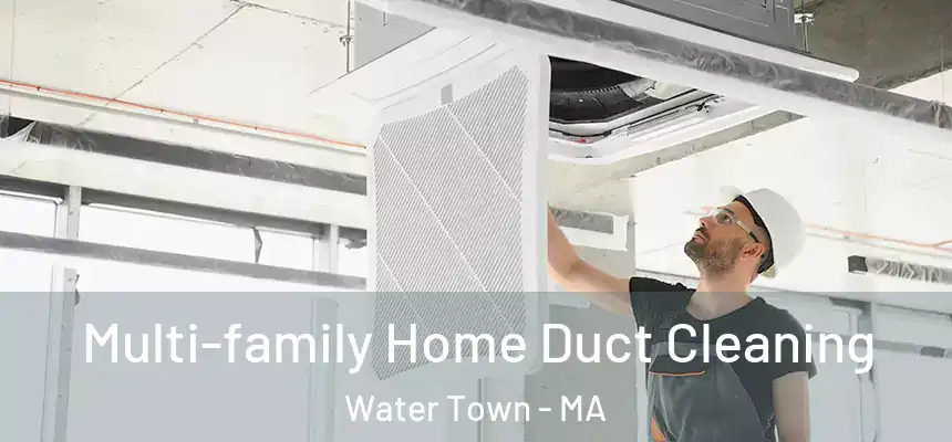 Multi-family Home Duct Cleaning Water Town - MA