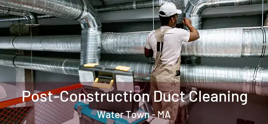  Post-Construction Duct Cleaning Water Town - MA