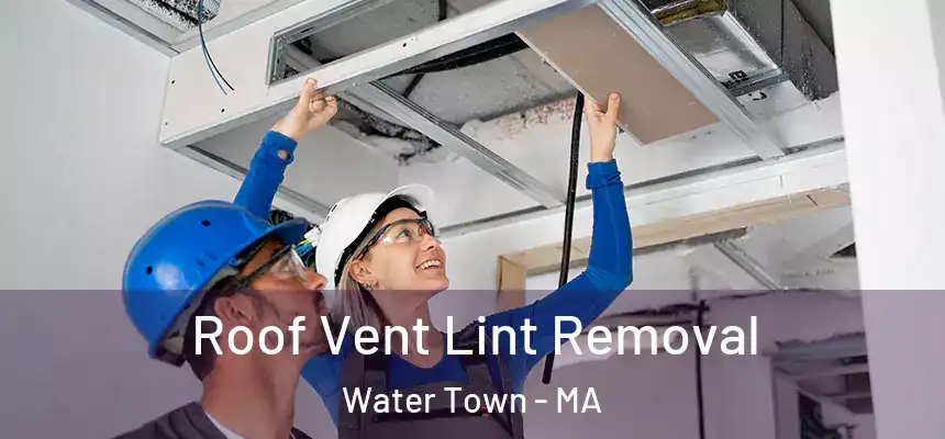 Roof Vent Lint Removal Water Town - MA