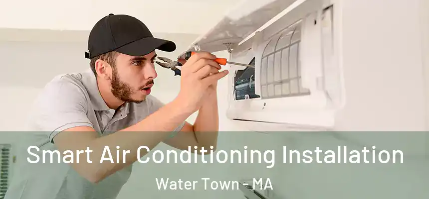  Smart Air Conditioning Installation Water Town - MA